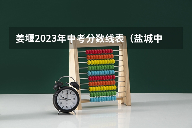 姜堰2023年中考分数线表（盐城中考录取分数线一览表）