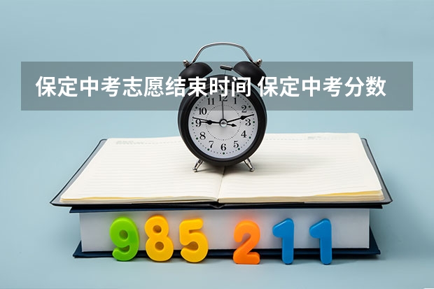保定中考志愿结束时间 保定中考分数线公布