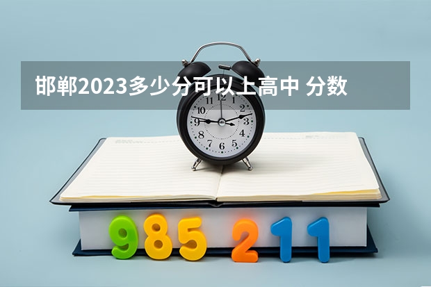 邯郸2023多少分可以上高中 分数线预测