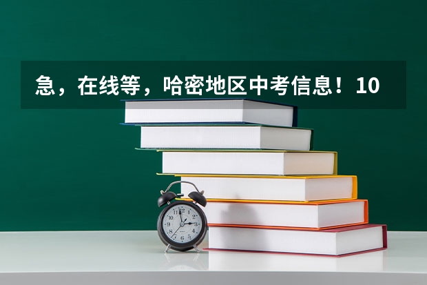 急，在线等，哈密地区中考信息！100分（追加！） 新疆哈密中考时间