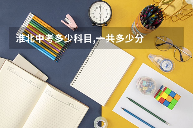 淮北中考多少科目,一共多少分