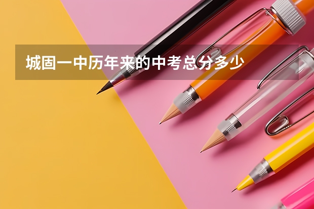城固一中历年来的中考总分多少