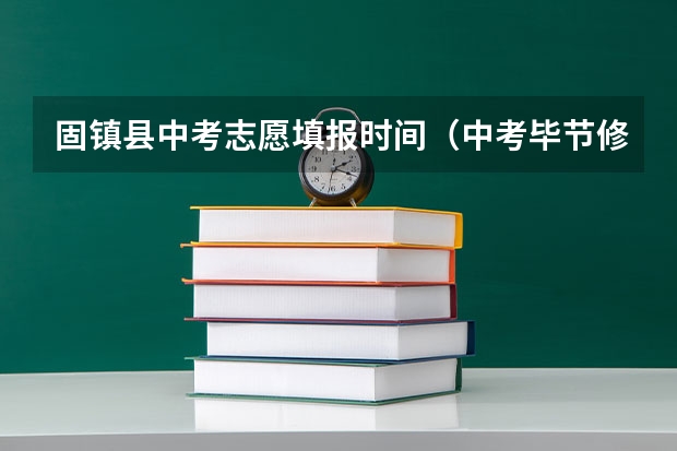 固镇县中考志愿填报时间（中考毕节修改志愿时间）