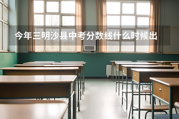 今年三明沙县中考分数线什么时候出