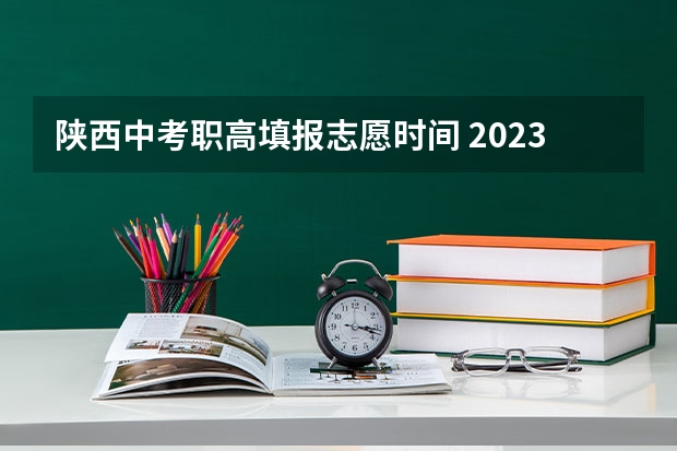 陕西中考职高填报志愿时间 2023年西安中考填报志愿时间
