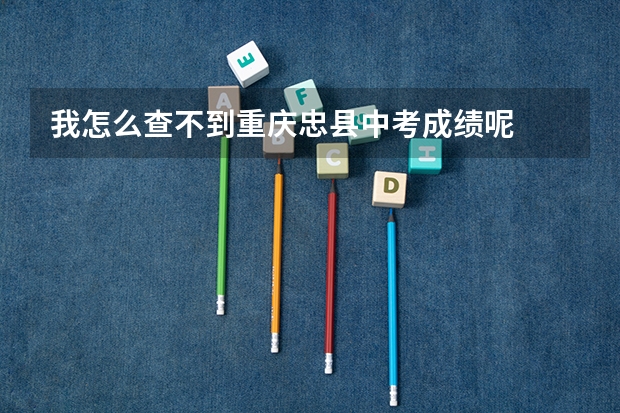 我怎么查不到重庆忠县中考成绩呢