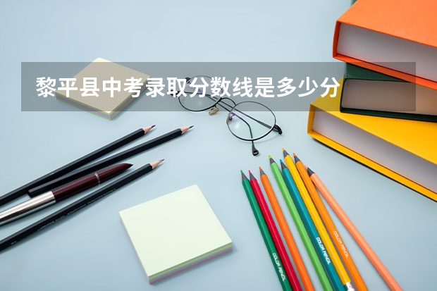 黎平县中考录取分数线是多少分