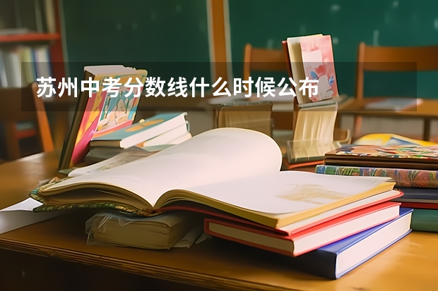 苏州中考分数线什么时候公布