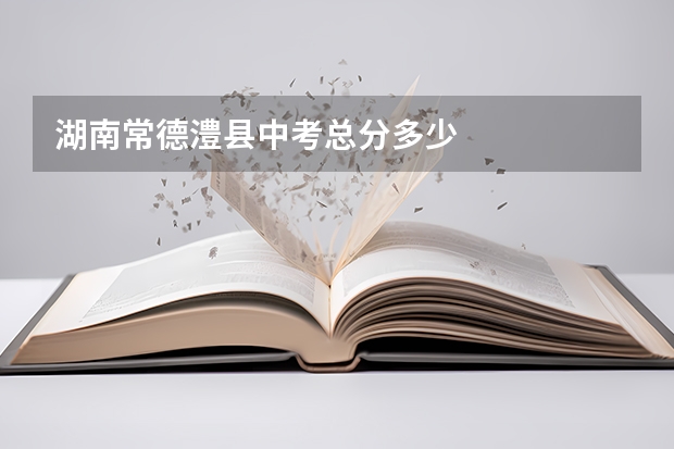 湖南常德澧县中考总分多少