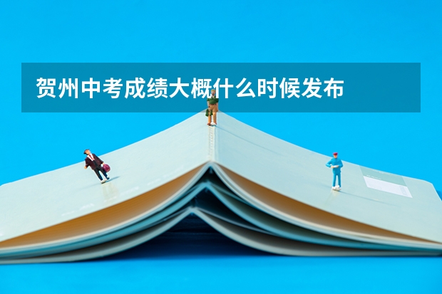 贺州中考成绩大概什么时候发布
