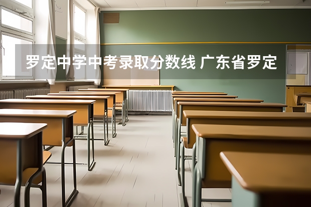 罗定中学中考录取分数线 广东省罗定中学中考录取分数线