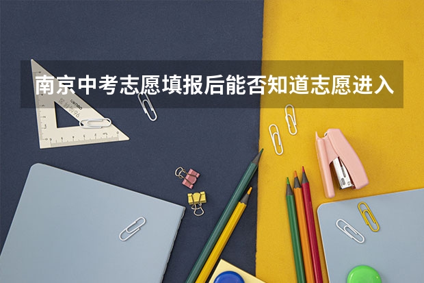 南京中考志愿填报后能否知道志愿进入什么程序吗
