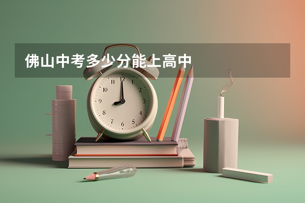 佛山中考多少分能上高中