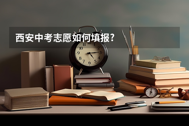 西安中考志愿如何填报?