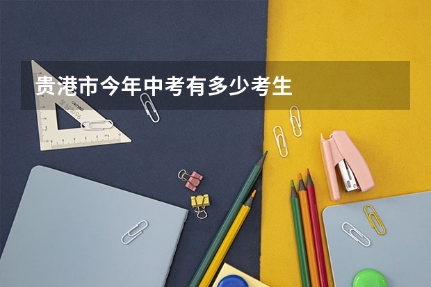 贵港市今年中考有多少考生