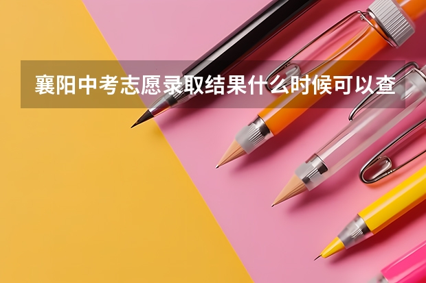 襄阳中考志愿录取结果什么时候可以查询