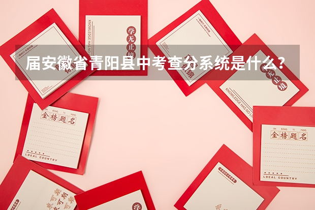 届安徽省青阳县中考查分系统是什么？给我个链接，青中，九中，木中的分数线是多少？