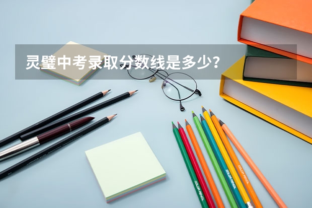 灵璧中考录取分数线是多少？