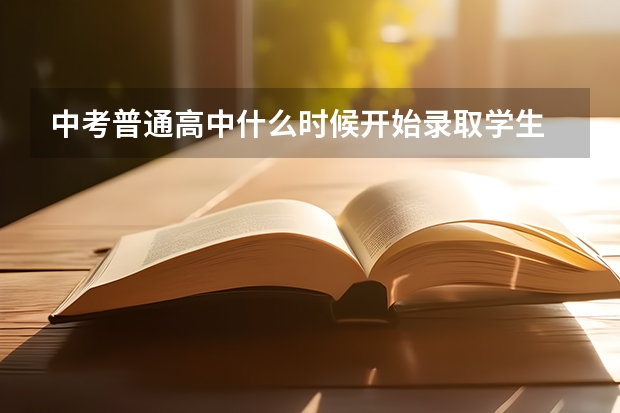 中考普通高中什么时候开始录取学生