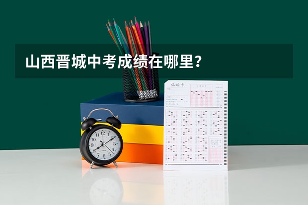 山西晋城中考成绩在哪里？