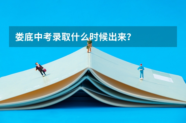 娄底中考录取什么时候出来？