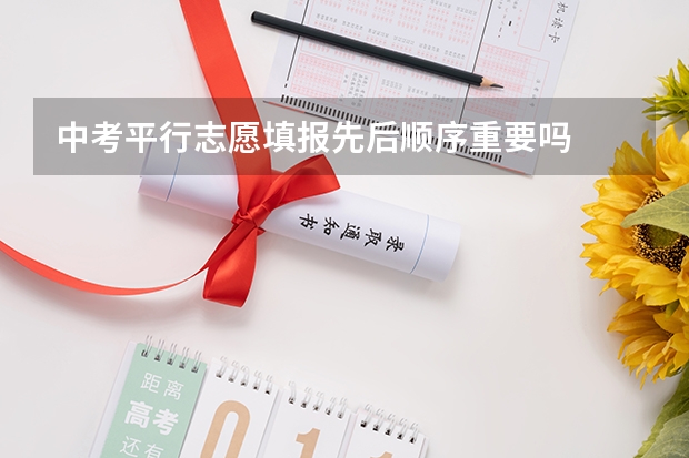 中考平行志愿填报先后顺序重要吗