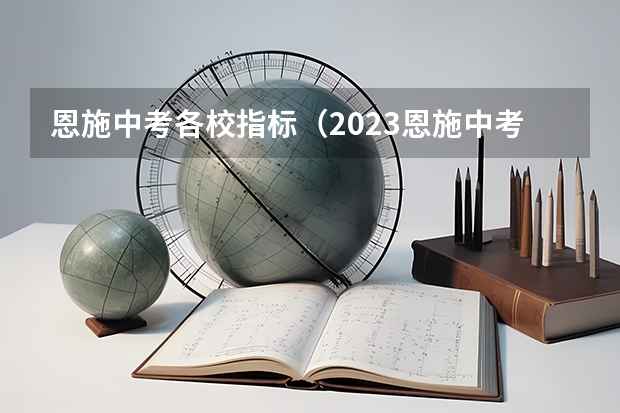 恩施中考各校指标（2023恩施中考录取时间安排）