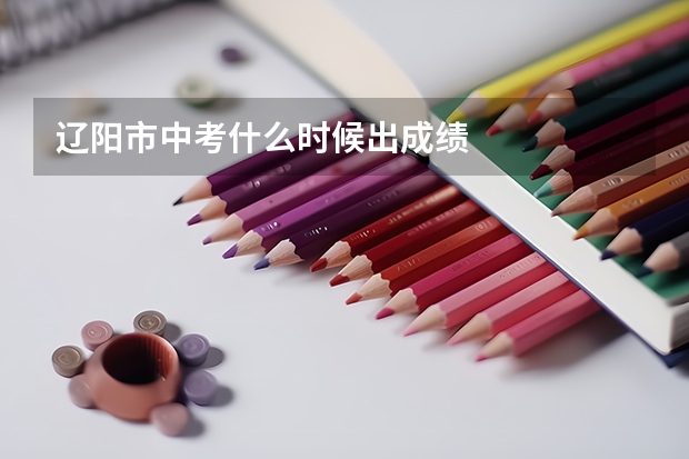辽阳市中考什么时候出成绩