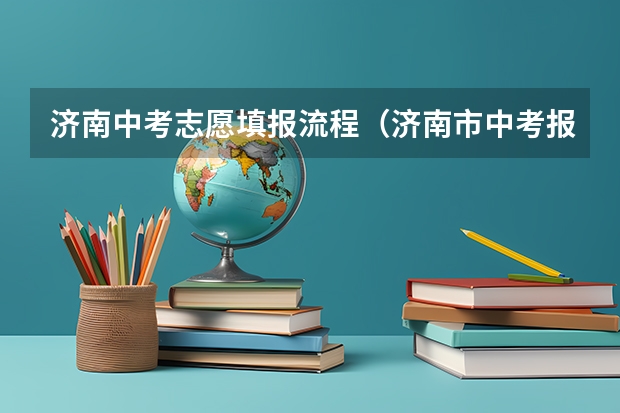 济南中考志愿填报流程（济南市中考报志愿时间）