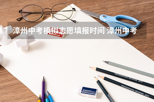 漳州中考模拟志愿填报时间 漳州中考志愿填报规则