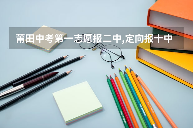 莆田中考第一志愿报二中,定向报十中,二中没有录取,定向十中分数够能录取吗？