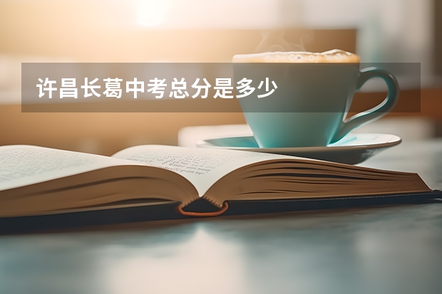 许昌长葛中考总分是多少