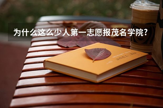 为什么这么少人第一志愿报茂名学院?