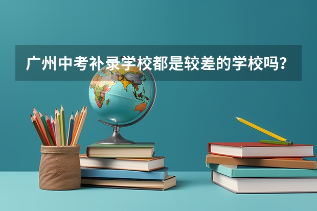 广州中考补录学校都是较差的学校吗？