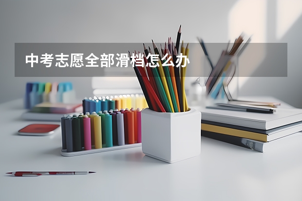 中考志愿全部滑档怎么办