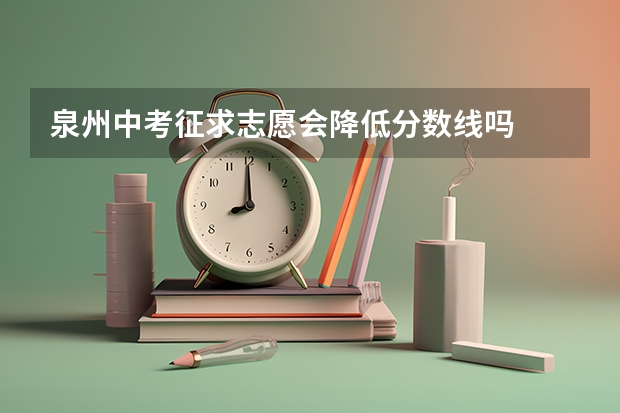 泉州中考征求志愿会降低分数线吗