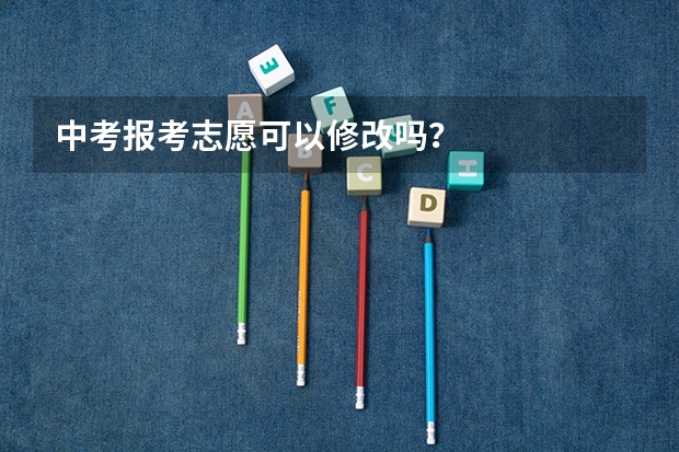 中考报考志愿可以修改吗？