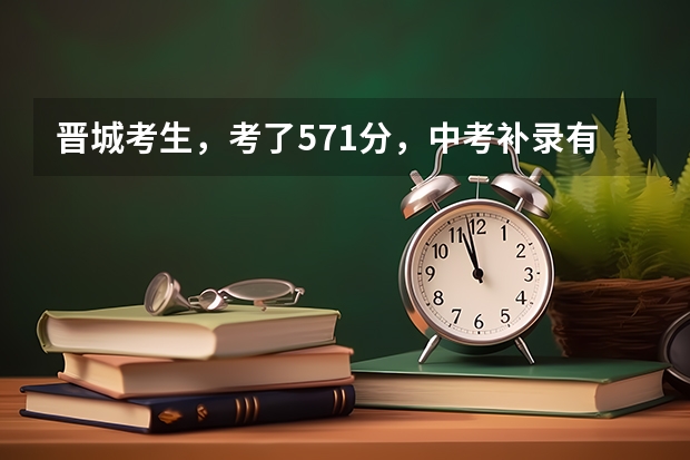 晋城考生，考了571分，中考补录有希望吗，已被晋城二中择校录取，要是不报道，能参加补录吗？