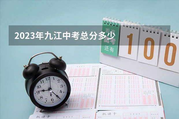 2023年九江中考总分多少