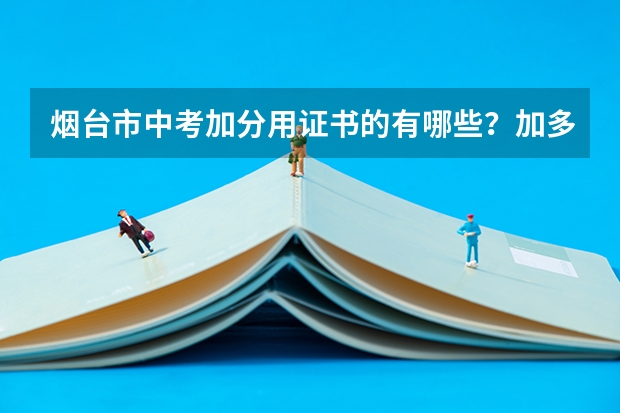 烟台市中考加分用证书的有哪些？加多少分