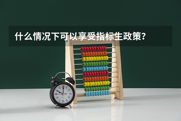 什么情况下可以享受指标生政策？
