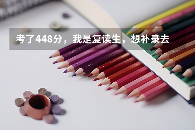 考了448分，我是复读生，想补录去长治学院，对复读生没要求吧？能去了吗？我怕专业不招复读生