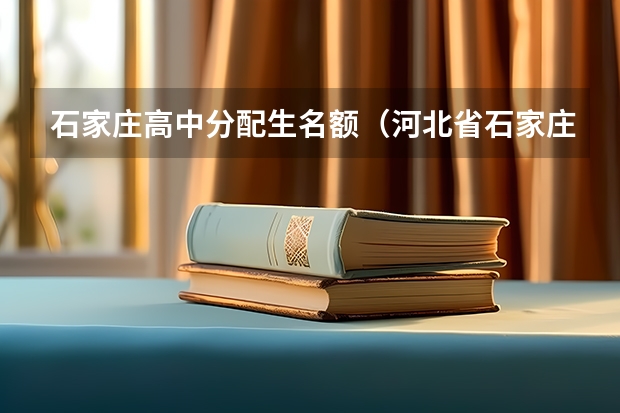 石家庄高中分配生名额（河北省石家庄市中考音乐特长生怎样考试？）