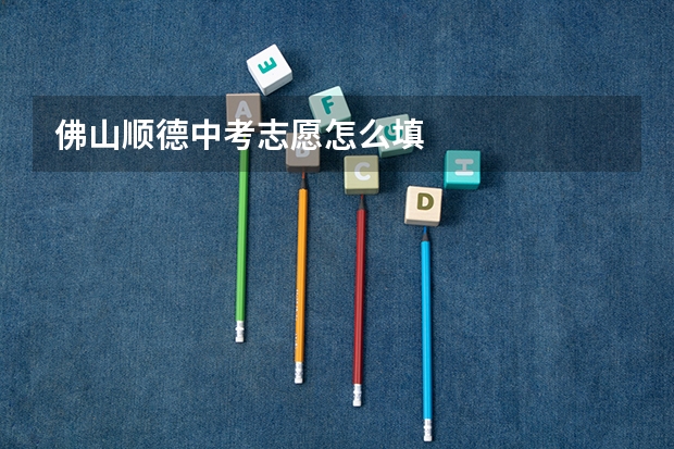 佛山顺德中考志愿怎么填