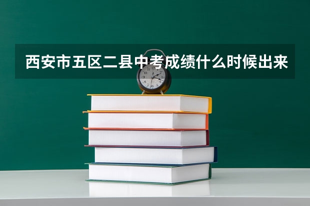 西安市五区二县中考成绩什么时候出来？