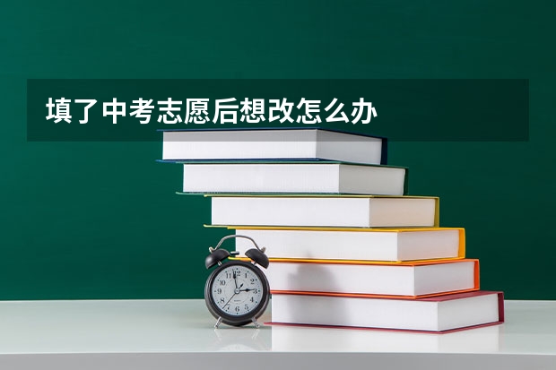 填了中考志愿后想改怎么办