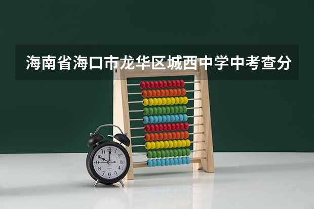 海南省海口市龙华区城西中学中考查分数怎么查