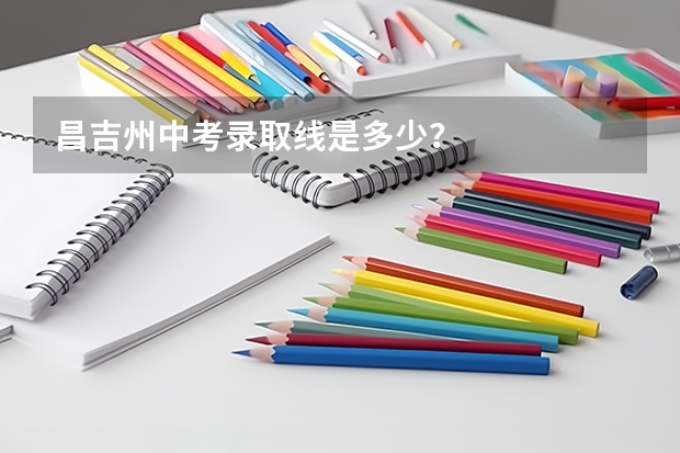 昌吉州中考录取线是多少？