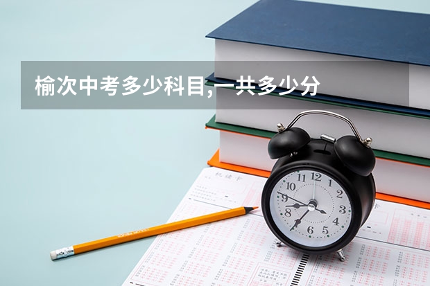 榆次中考多少科目,一共多少分