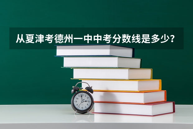 从夏津考德州一中中考分数线是多少？